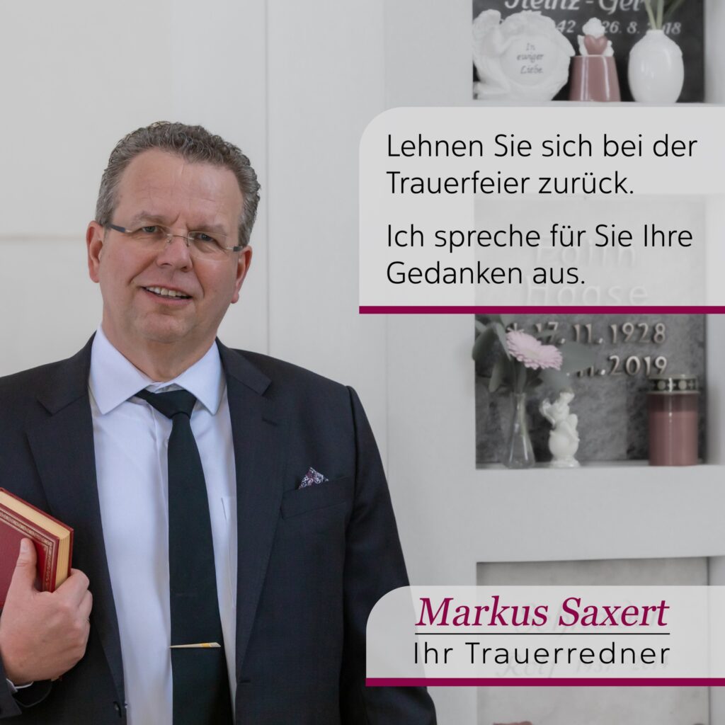 Trauerredner Markus Saxert Hückeswagen 19 Lehnen Sie sich bei der Trauerfeier zurück. Ich spreche Ihre Gedanken für Sie aus.